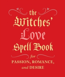 The Witches' Love Spell Book : For Passion, Romance, and Desire - 9780762454594
