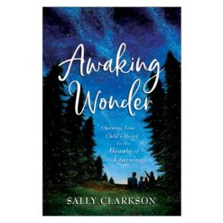 Awaking Wonder: Opening Your Child's Heart to the Beauty of Learning PB