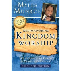 Rediscovering Kingdom Worship: The Purpose / Power Of Praise / Worship Expanded Edition (Paperback)
