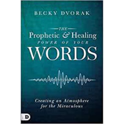 The Prophetic And Healing Power Of Your Words: Creating An Atmosphere (Paperback)