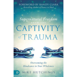 Supernatural Freedom From The Captivity Of Trauma: Overcoming The Hindrance / Wholeness (Paperback)