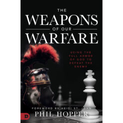 The Weapons Of Our Warfare: Using The Full Armor Of God To Defeat The (Paperback)