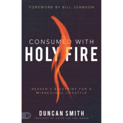 Consumed With Holy Fire: Heaven's Blueprint For A Miraculous Lifestyle (Paperback)