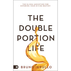 The Double Portion Life: The Elisha Anointing For Entering Your Divine Destiny (Paperback)