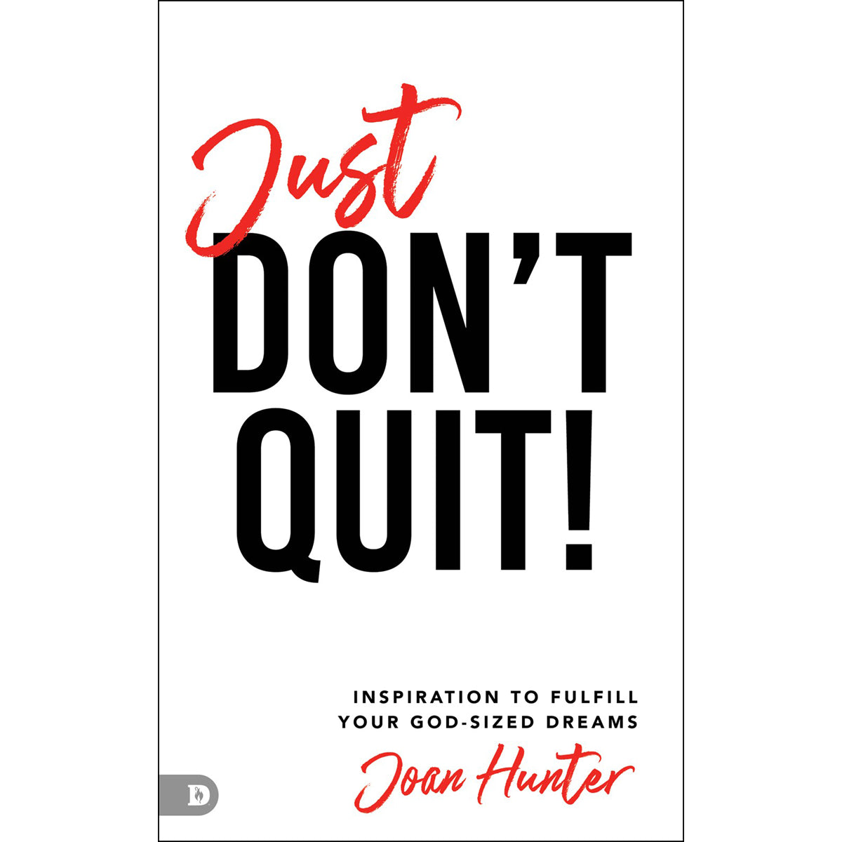Just Don't Quit!: Inspiration To Fulfill Your God-Sized Dreams (Paperback)