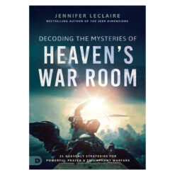 Decoding the Mysteries of Heaven's War Room: 21 Heavenly Strategies for Powerful Prayer PB