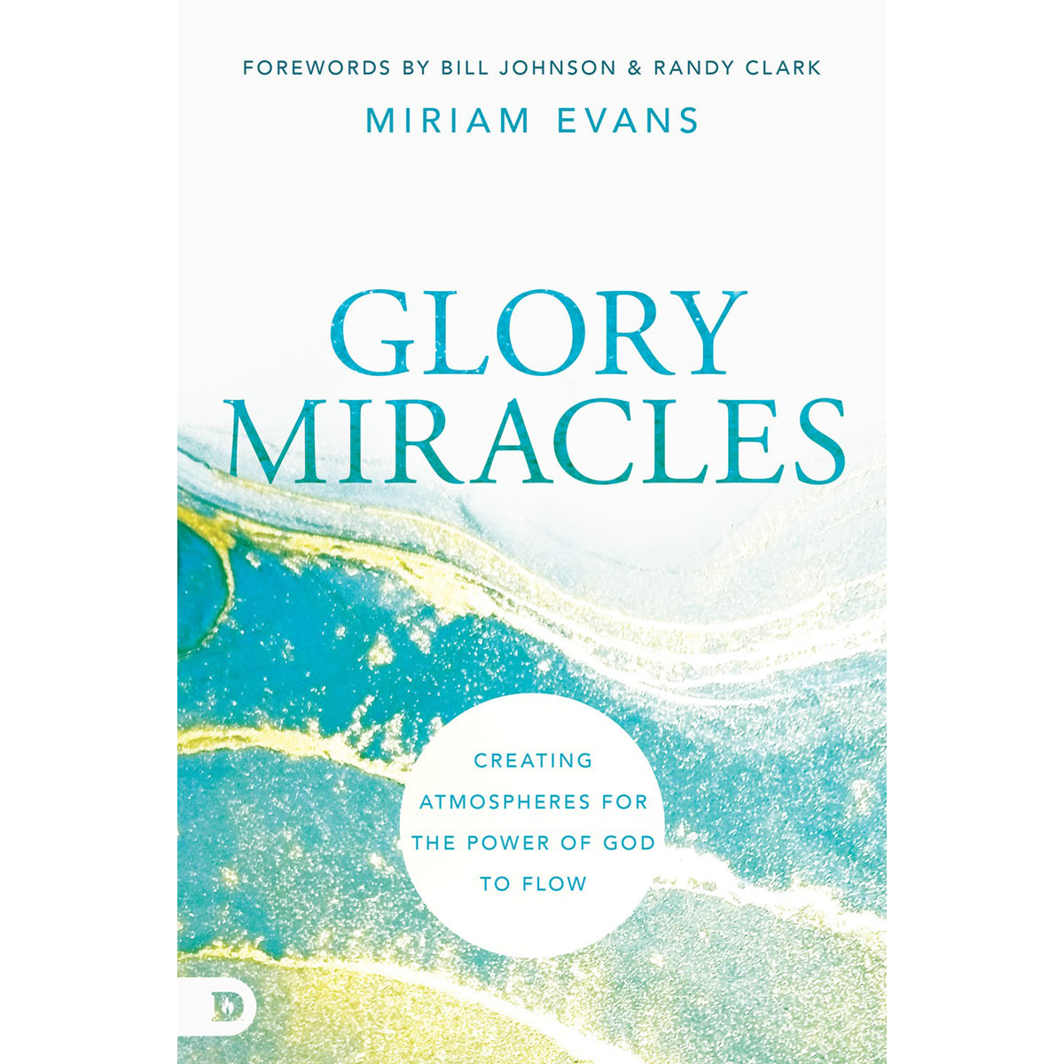 Glory Miracles: Creating Atmospheres For The Power Of God To Flow (PB)
