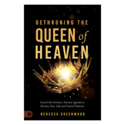 Dethroning the Queen of Heaven: Cancel This Demon's Ancient Agenda to Destroy Your Life PB