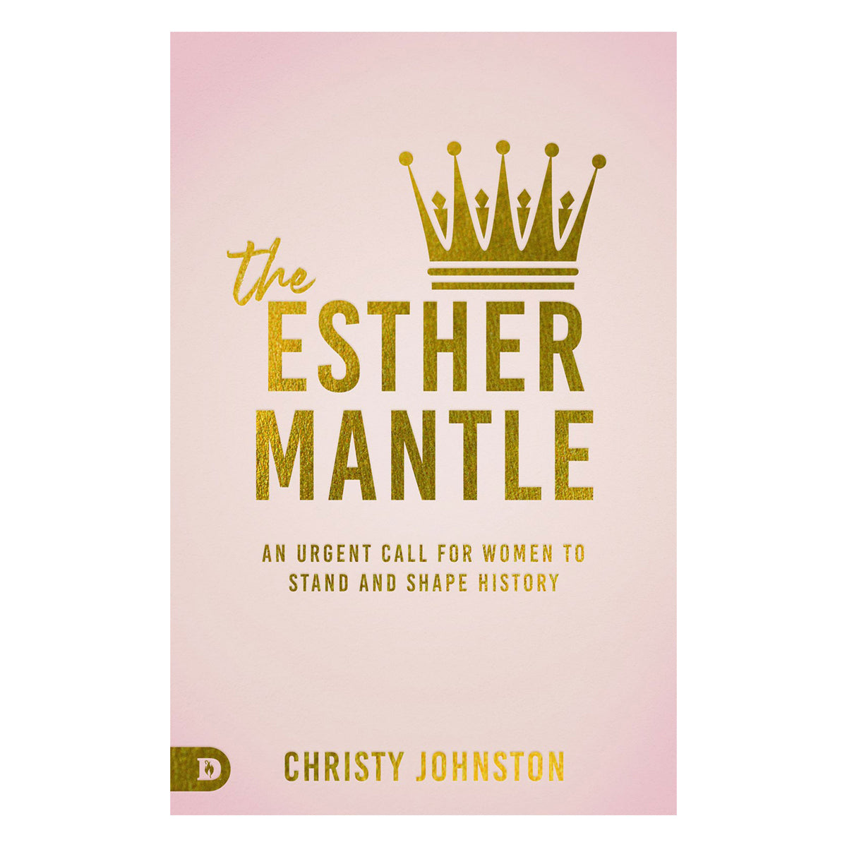 The Esther Mantle: An Urgent Call for Women to Stand and Shape History (Paperback)