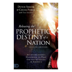 Releasing the Prophetic Destiny of a Nation 2nd Edition: An Intercessor's Handbook PB