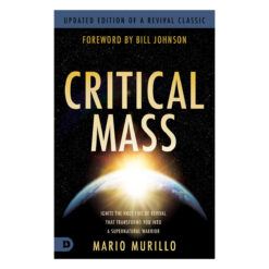 Critical Mass: Ignite the Holy Fire of Revival that Transforms You Into a Supernatural Warrior PB