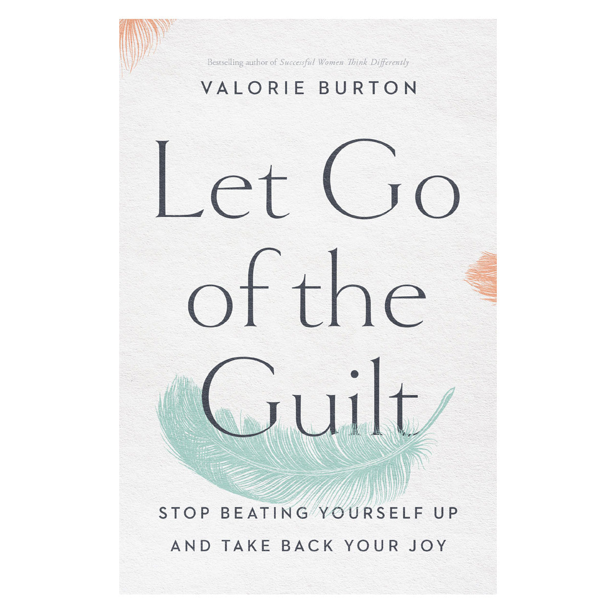 Let Go Of The Guilt: Stop Beating Yourself Up And Take Back Your Joy (Paperback)