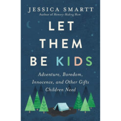 Let Them Be Kids: Adventure, Boredom, Innocence And Other Gifts Children Need (Paperback)