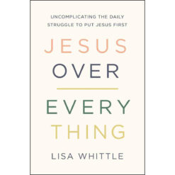 Jesus Over Everything: Uncomplicating The Daily Struggle To Put Jesus First (Paperback)