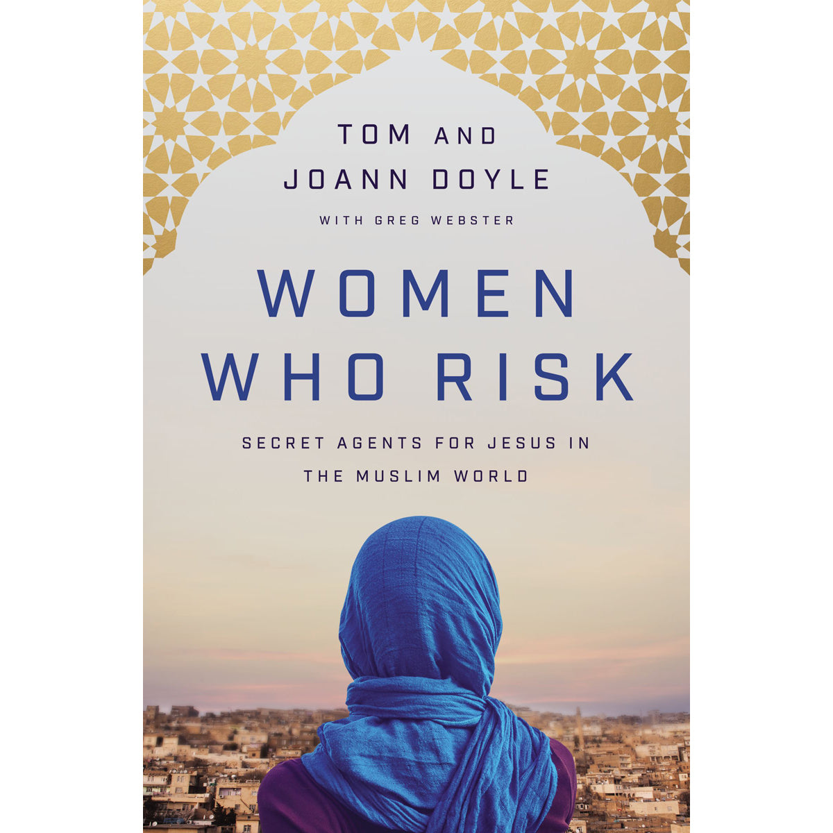 Women Who Risk: Secret Agents For Jesus In The Muslim World (Paperback)
