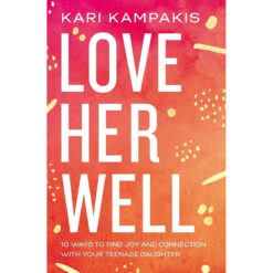 Love Her Well: 10 Ways To Find Joy And Connection With Your Teenage Daughter (Paperback)