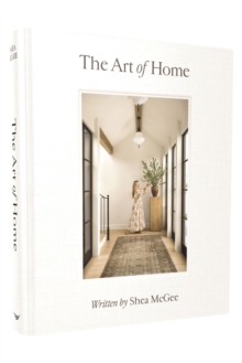 The Art of Home : A Designer Guide to Creating an Elevated Yet Approachable Home - 9780785236832