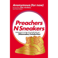 Preachers N Sneakers: Authenticity In An Age Of For-Profit Faith And Wannabe Celebrities (Paperback)