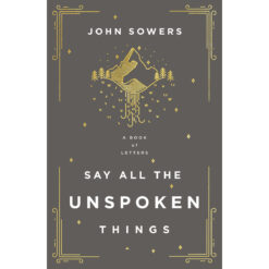 Say All The Unspoken Things: A Book Of Letters (Paperback)