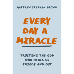 Every Day a Miracle: Trusting the God Who Heals Us Inside and Out (Paperback)