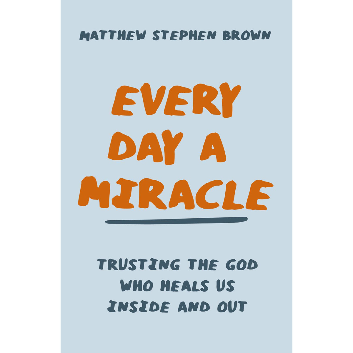 Every Day a Miracle: Trusting the God Who Heals Us Inside and Out (Paperback)