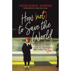 How (Not) To Save The World: Truth About Revealing God's Love / People Right Next To You (Paperback)