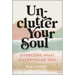Unclutter Your Soul: Overcome What Overwhelms You (Paperback)