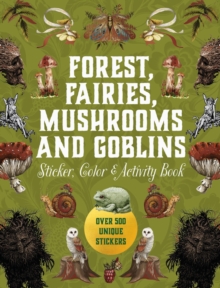 Forest, Fairies, Mushrooms and Goblins Sticker, Color & Activity Book : Over 500 Unique Stickers - 9780785846888