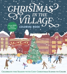 Christmas in the Village Coloring Book : Celebrate the Season with Cozy Christmas Scenes to Color - 9780785848189