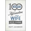 100 Words Of Affirmation Your Wife Needs To Hear (Paperback)