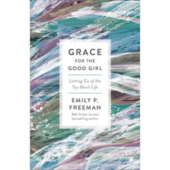 Grace For The Good Girl: Letting Go Of The Try-Hard Life (Paperback)