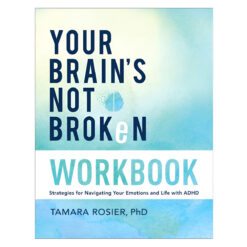 Your Brain's Not Broken Workbook: Strategies for Navigating Your Emotions & Life with ADHD PB