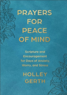 Prayers for Peace of Mind : Scripture and Encouragement for Days of Anxiety, Worry, and Stress - 9780800747312