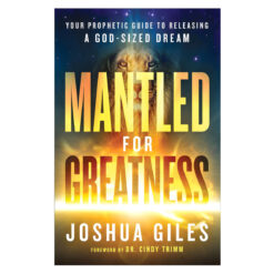 Mantled for Greatness: Your Prophetic Guide to Releasing a God-Sized Dream PB