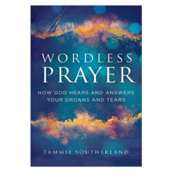Wordless Prayer: How God Hears & Answers Your Groans & Tears (Paperback)