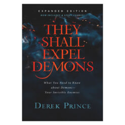 They Shall Expel Demons: What You Need to Know about Demons - Your Invisible Enemies PB