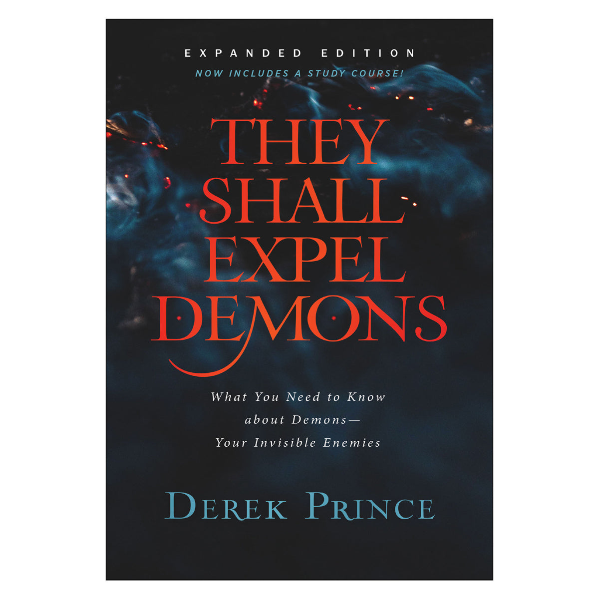 They Shall Expel Demons: What You Need to Know about Demons - Your Invisible Enemies PB