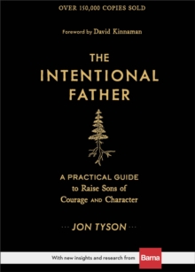The Intentional Father – A Practical Guide to Raise Sons of Courage and Character - 9780801018688