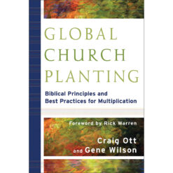 Global Church Planting: Biblical Principles And Best Practices For Multiplication (Paperback)