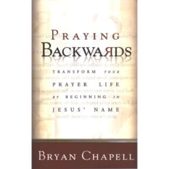 Praying Backwards: Transform Your Prayer Life By Beginning In Jesus' Name (Paperback)