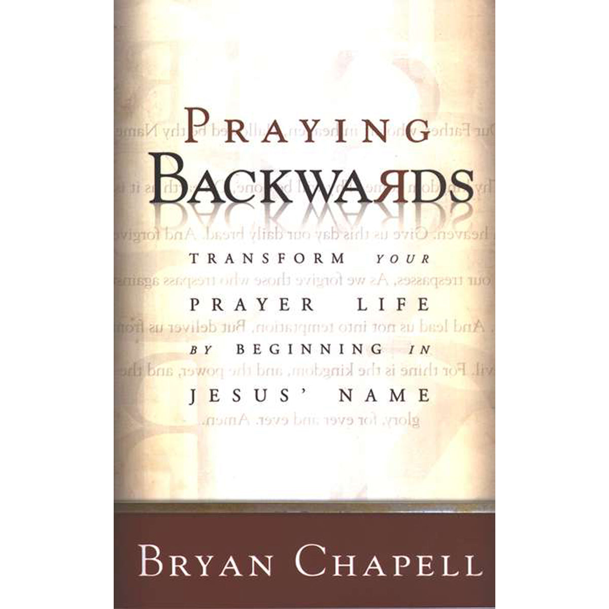 Praying Backwards: Transform Your Prayer Life By Beginning In Jesus' Name (Paperback)