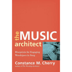 The Music Architect: Blueprints For Engaging Worshipers In Song (Paperback)