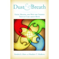 Dust And Breath: Faith, Health, And Why The Church Should Care About Both (Paperback)
