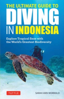 The Ultimate Guide to Diving in Indonesia : Exploring the Tropical Seas with the World's Greatest Marine Biodiversity - 9780804859042