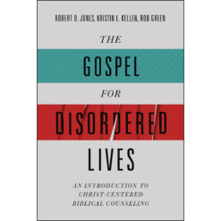 The Gospel For Disordered Lives: An Introduction To Christ-Centered Biblical Counseling (Hardcover)