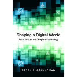 Shaping A Digital World: Faith, Culture And Computer Technology (Paperback)