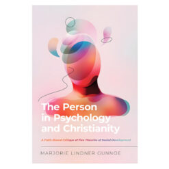 The Person in Psychology and Christianity: A Faith-Based Critique of Five Theories PB