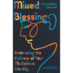 Mixed Blessings: Embrasing The Fullness Of Your Multiethnic Identity (Paperback)