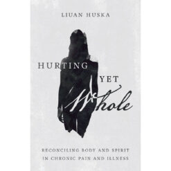 Hurting Yet Whole: Reconciling Body And Spirit In Chronic Pain And Illness (Paperback)