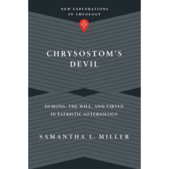 Chrysostom's Devil: Demons, The Will, And Virtue In Patristic Soteriology (Paperback)